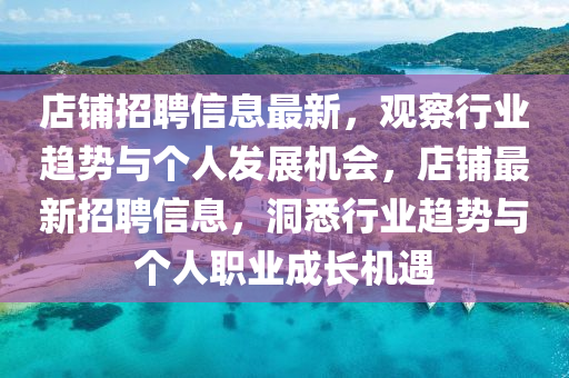 店鋪招聘信息最新，觀察行業(yè)趨勢與個人發(fā)展機(jī)會，店鋪最新招聘信息，洞悉行業(yè)趨勢與個人職業(yè)成長機(jī)遇圣農(nóng)（天津）集團(tuán)有限公司