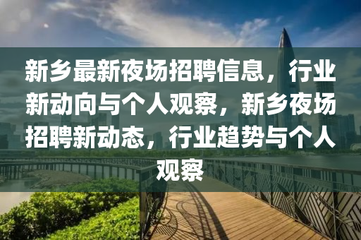 新鄉(xiāng)最新夜圣農(nóng)（天津）集團(tuán)有限公司場招聘信息，行業(yè)新動向與個人觀察，新鄉(xiāng)夜場招聘新動態(tài)，行業(yè)趨勢與個人觀察