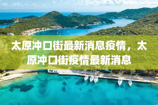 太原沖口街最新消息疫情，太原沖口街疫情最新消息圣農(nóng)（天津）集團(tuán)有限公司