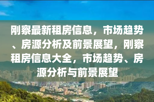 剛察最新租房信息，市場趨勢、房源分析及前景展望，剛察租房信息大全，市場趨勢、房源分析與前景展望圣農（天津）集團有限公司