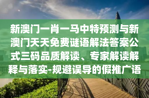 新澳門一肖一馬中特預(yù)測與新澳圣農(nóng)（天津）集團(tuán)有限公司門天天免費謎語解法答案公式三碼品質(zhì)解讀、專家解讀解釋與落實-規(guī)避誤導(dǎo)的假推廣語