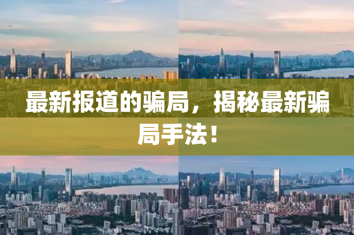 最新報道的騙局，揭秘最新騙局手法！圣農(nóng)（天津）集團有限公司