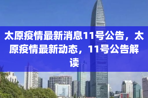 太原疫情最新消息11號(hào)公告，太原疫情最新動(dòng)態(tài)，11號(hào)公告解讀圣農(nóng)（天津）集團(tuán)有限公司