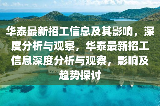 華泰最新招工信息及其影響，深度分析與觀察，華泰最新招工信息深度分析與觀察，影響及趨勢探討圣農(nóng)（天津）集團(tuán)有限公司