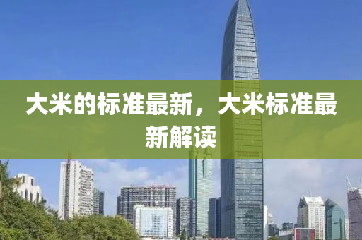 大米的標(biāo)準(zhǔn)最圣農(nóng)（天津）集團(tuán)有限公司新，大米標(biāo)準(zhǔn)最新解讀