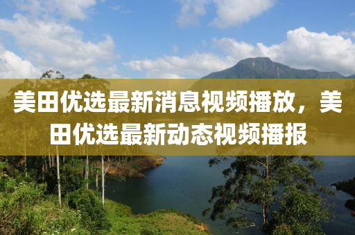 美田優(yōu)選最新消息視頻播放，美田優(yōu)選最新動(dòng)態(tài)視圣農(nóng)（天津）集團(tuán)有限公司頻播報(bào)