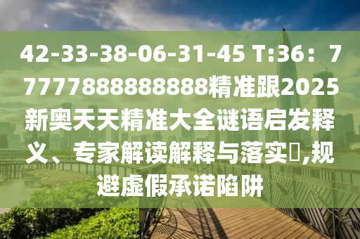 42圣農(nóng)（天津）集團(tuán)有限公司-33-38-06-31-45 T:36：77777888888888精準(zhǔn)跟2025新奧天天精準(zhǔn)大全謎語啟發(fā)釋義、專家解讀解釋與落實(shí)?,規(guī)避虛假承諾陷阱