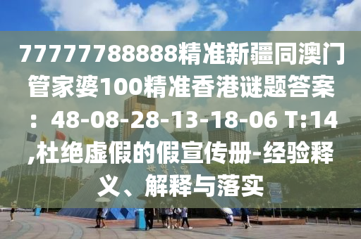 77777788888精準新疆同澳門管家婆100精準香港謎題答案：48-08-28-13-18-06 T:14,杜絕虛假的假宣傳冊-經(jīng)驗釋義、解釋與落實圣農(nóng)（天津）集團有限公司