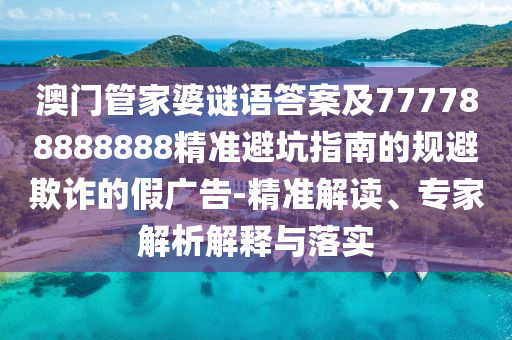 澳門(mén)管家婆謎語(yǔ)答案及777788888888精準(zhǔn)避坑指南的規(guī)避欺詐的假?gòu)V告-精準(zhǔn)解讀圣農(nóng)（天津）集團(tuán)有限公司、專(zhuān)家解析解釋與落實(shí)