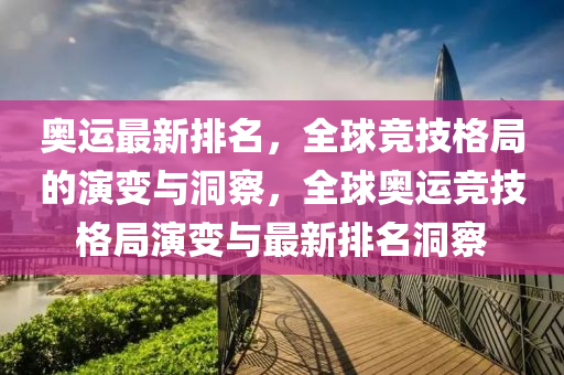 奧運最新排名，全球競技格局的演變與洞察，全球奧運競技格局演變與最新排名洞察圣農(nóng)（天津）集團(tuán)有限公司