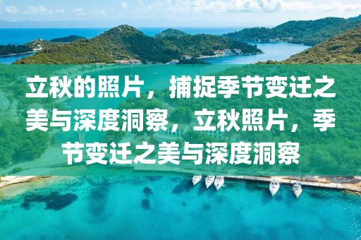 立秋的照片，捕捉季節(jié)變遷之美與深度洞察，立秋照片，季節(jié)變遷之美與深度洞察圣農(nóng)（天津）集團(tuán)有限公司