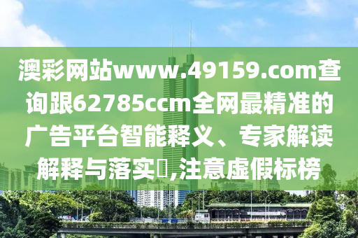 澳彩網(wǎng)站www.49159.соm查詢跟62785ccm全網(wǎng)最精準(zhǔn)的廣告平臺(tái)智能釋義、專家解讀解釋與落實(shí)?,注意虛假標(biāo)榜圣農(nóng)（天津）集團(tuán)有限公司