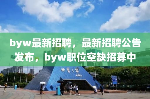 byw最新招聘，最新招聘公告發(fā)布，byw圣農(nóng)（天津）集團(tuán)有限公司職位空缺招募中