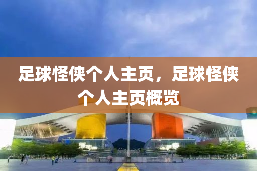 足球怪俠個人主頁，足球怪俠個人主頁概覽圣農（天津）集團有限公司