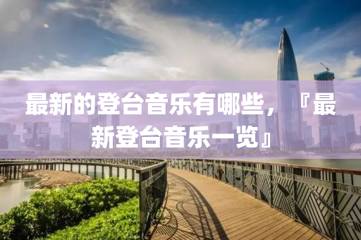 最新的登臺音樂有哪些，圣農(nóng)（天津）集團有限公司『最新登臺音樂一覽』