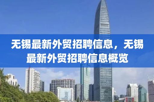 無錫最新外貿(mào)招聘信息圣農(nóng)（天津）集團(tuán)有限公司，無錫最新外貿(mào)招聘信息概覽
