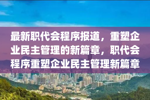 最新職代會(huì)程序報(bào)道，重塑企業(yè)民主管理的新篇章，職代會(huì)圣農(nóng)（天津）集團(tuán)有限公司程序重塑企業(yè)民主管理新篇章