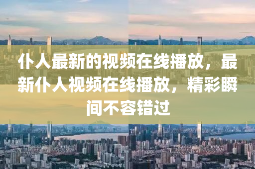 仆人最新的視頻在線播放，最新仆人視頻在線播放，精彩瞬間不容錯過圣農(nóng)（天津）集團有限公司