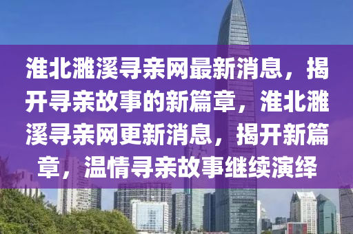 淮北濉溪尋親網(wǎng)最新消息，揭開(kāi)尋親故事的新篇章，淮北濉溪尋親網(wǎng)更新消息，揭開(kāi)新篇章，溫情尋親故事繼續(xù)演繹圣農(nóng)（天津）集團(tuán)有限公司
