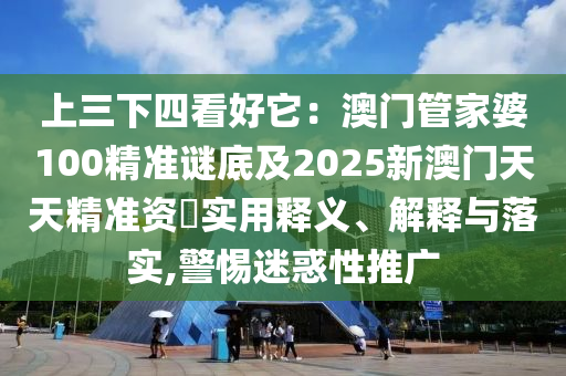上三下四看好它：澳門管家婆100精準(zhǔn)謎底及2025新澳門天天精準(zhǔn)資枓實用釋義、圣農(nóng)（天津）集團(tuán)有限公司解釋與落實,警惕迷惑性推廣