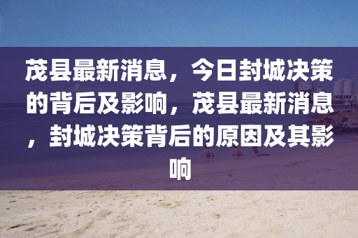 茂縣最新消息，今日封城決策的背后及影響圣農(nóng)（天津）集團(tuán)有限公司，茂縣最新消息，封城決策背后的原因及其影響