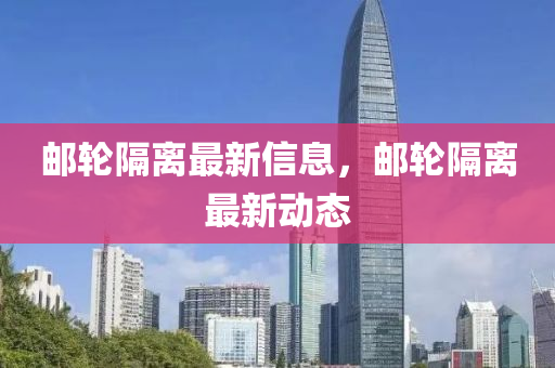 郵輪隔離最新信息，郵輪圣農（天津）集團有限公司隔離最新動態(tài)