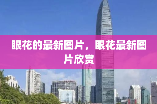 眼花的最新圖片，眼花最新圖片欣賞