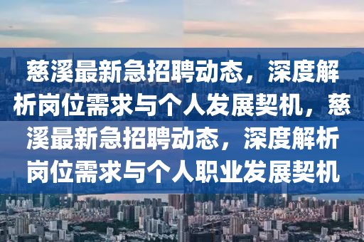 慈溪最新急招聘動(dòng)態(tài)，深度解析崗位需求與個(gè)人發(fā)展契機(jī)，慈溪最新急招聘動(dòng)態(tài)，深度解析崗位需求與個(gè)人職業(yè)發(fā)展契機(jī)圣農(nóng)（天津）集團(tuán)有限公司